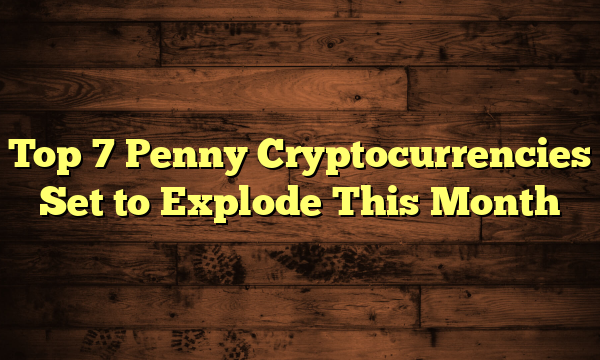 Top 7 Penny Cryptocurrencies Set to Explode This Month Top 7 Penny Cryptocurrencies Set to Explode This Month